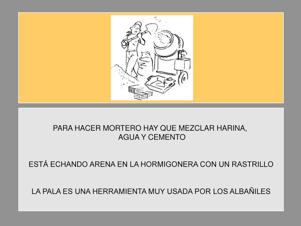 PARA HACER MORTERO HAY QUE MEZCLAR HARINA, AGUA Y CEMENTO