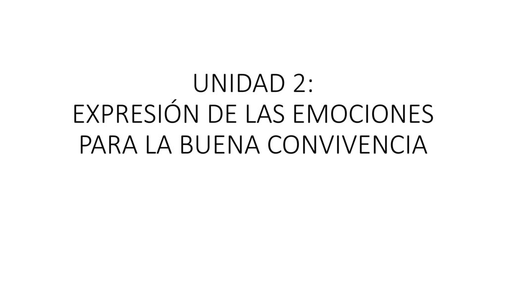 UNIDAD 2: EXPRESIÓN DE LAS EMOCIONES PARA LA BUENA CONVIVENCIA