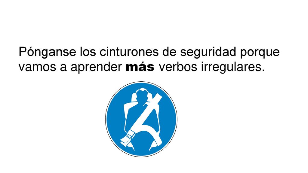 Pónganse los cinturones de seguridad porque vamos a aprender más verbos irregulares.