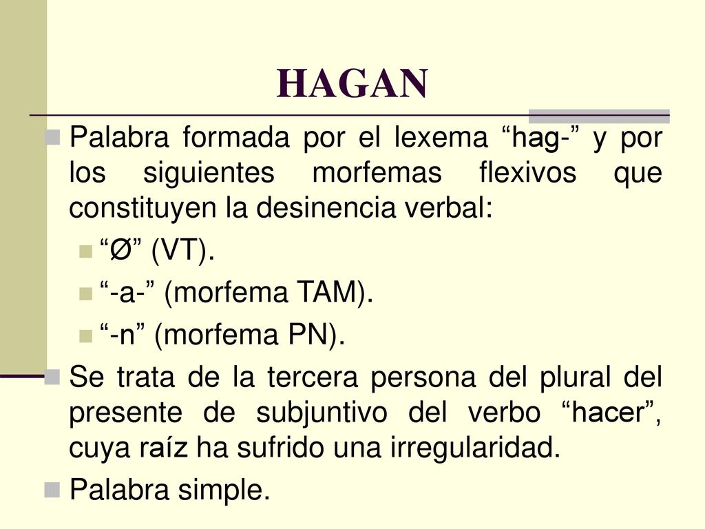 HAGAN Palabra formada por el lexema hag- y por los siguientes morfemas flexivos que constituyen la desinencia verbal: