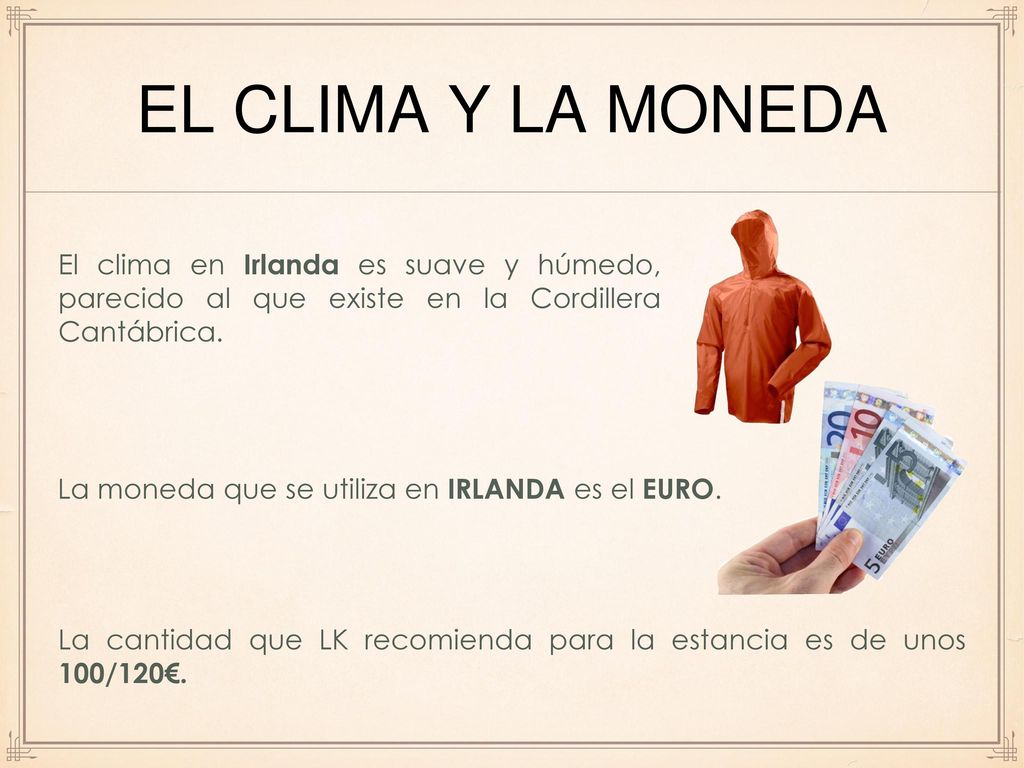 el clima y la moneda El clima en Irlanda es suave y húmedo, parecido al que existe en la Cordillera Cantábrica.