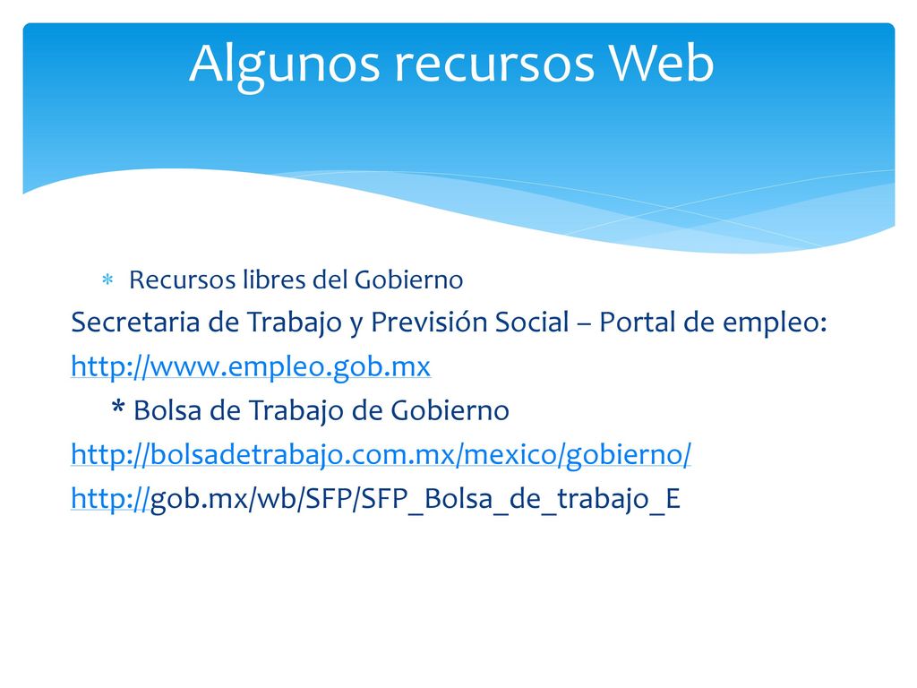 Algunos recursos Web Recursos libres del Gobierno. Secretaria de Trabajo y Previsión Social – Portal de empleo: