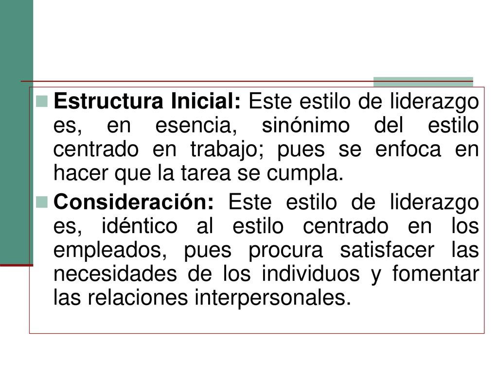 Estructura Inicial: Este estilo de liderazgo es, en esencia, sinónimo del estilo centrado en trabajo; pues se enfoca en hacer que la tarea se cumpla.