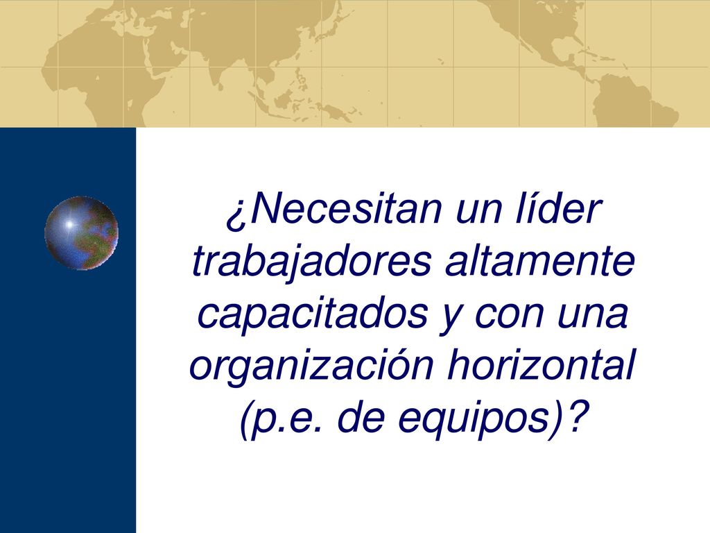 ¿Necesitan un líder trabajadores altamente capacitados y con una organización horizontal (p.e.