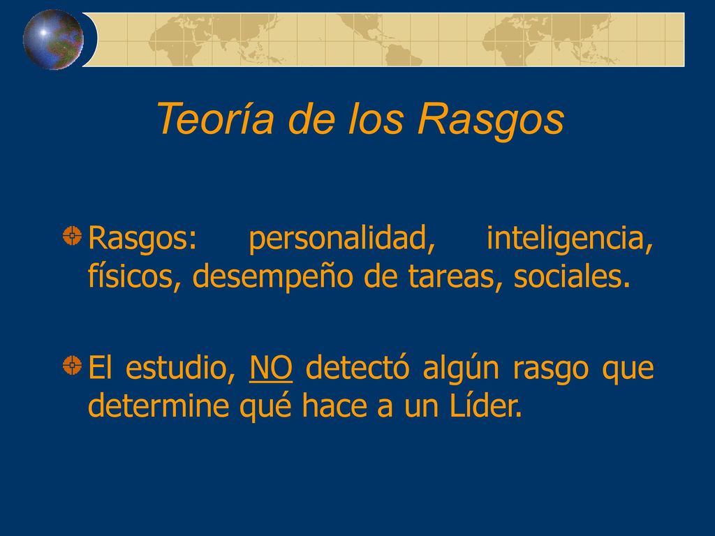 Teoría de los Rasgos Rasgos: personalidad, inteligencia, físicos, desempeño de tareas, sociales.