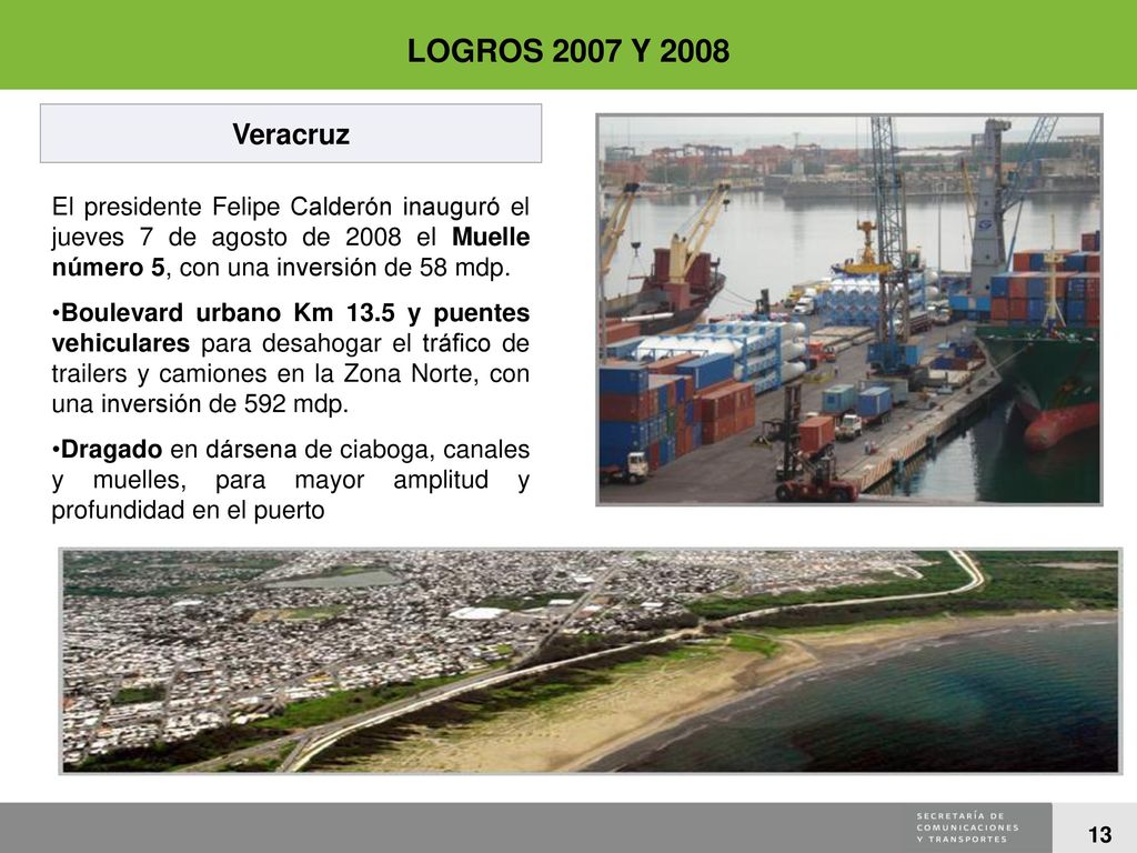 LOGROS 2007 Y 2008 Veracruz. El presidente Felipe Calderón inauguró el jueves 7 de agosto de 2008 el Muelle número 5, con una inversión de 58 mdp.