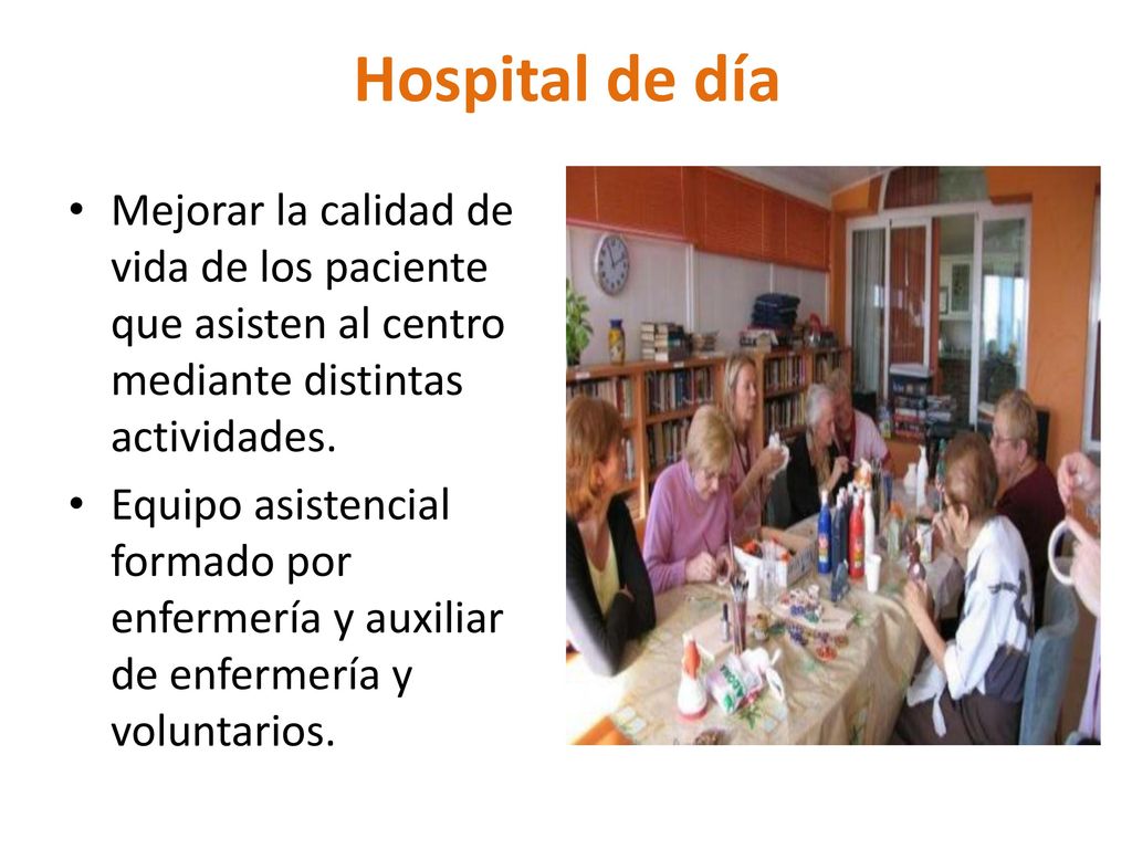 Hospital de día Mejorar la calidad de vida de los paciente que asisten al centro mediante distintas actividades.