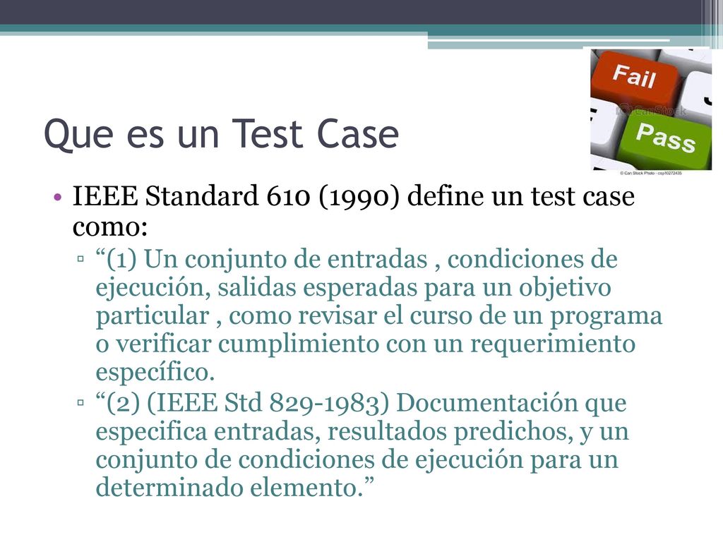 Que es un Test Case IEEE Standard 610 (1990) define un test case como: