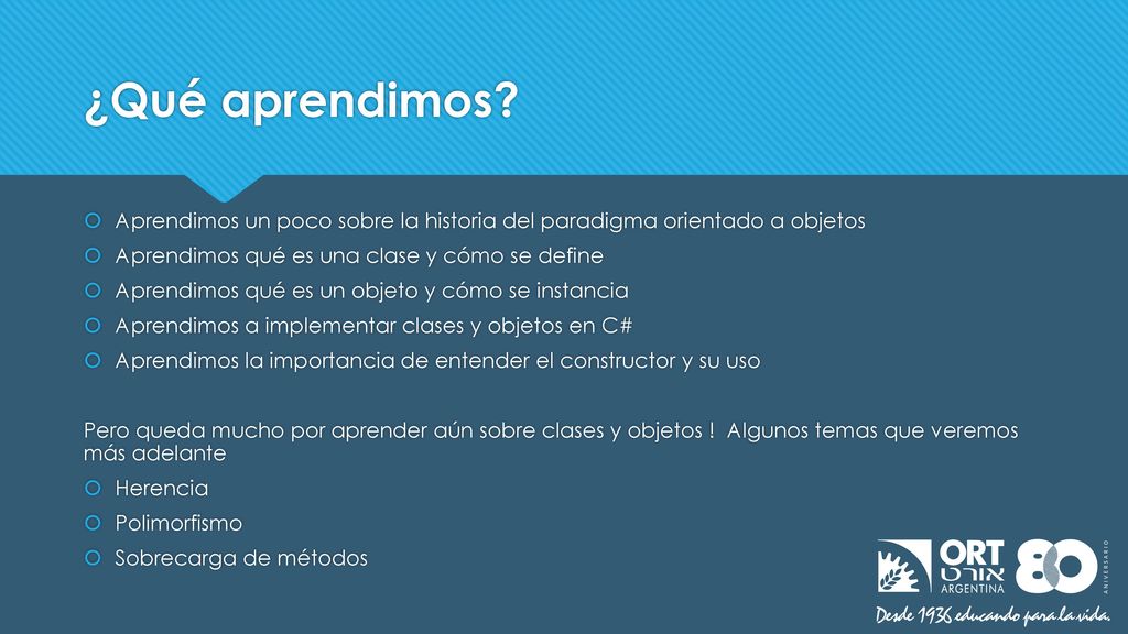 ¿Qué aprendimos Aprendimos un poco sobre la historia del paradigma orientado a objetos. Aprendimos qué es una clase y cómo se define.