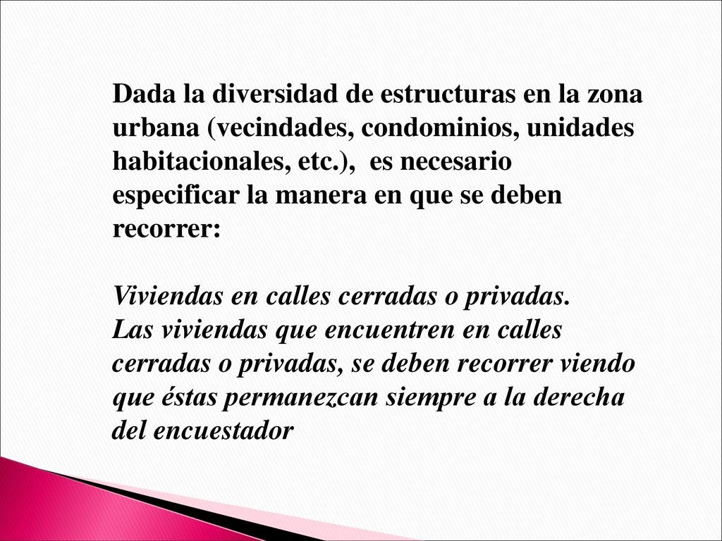 Dada la diversidad de estructuras en la zona urbana (vecindades, condominios, unidades habitacionales, etc.), es necesario especificar la manera en que se deben recorrer: