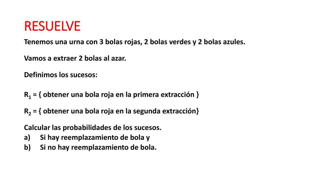 RESUELVE Tenemos una urna con 3 bolas rojas, 2 bolas verdes y 2 bolas azules. Vamos a extraer 2 bolas al azar.
