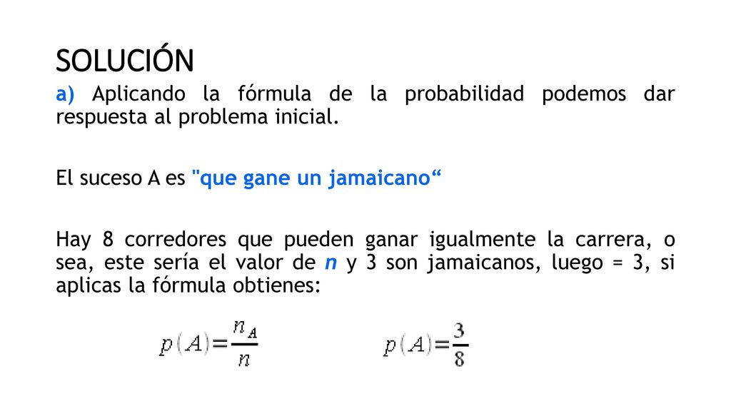 SOLUCIÓN a) Aplicando la fórmula de la probabilidad podemos dar respuesta al problema inicial. El suceso A es que gane un jamaicano