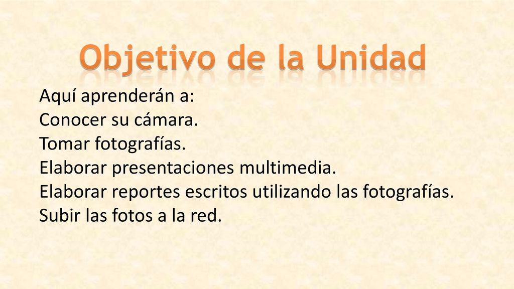 Objetivo de la Unidad Aquí aprenderán a: Conocer su cámara.