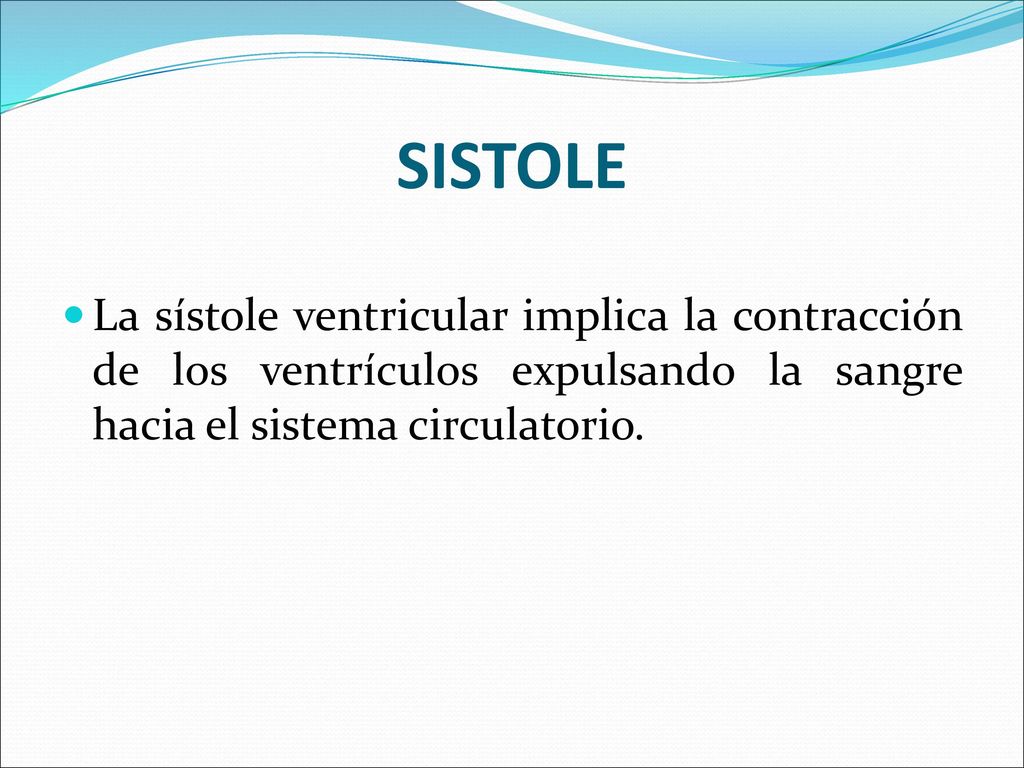 SISTOLE La sístole ventricular implica la contracción de los ventrículos expulsando la sangre hacia el sistema circulatorio.