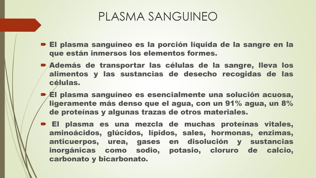 PLASMA SANGUINEO El plasma sanguíneo es la porción líquida de la sangre en la que están inmersos los elementos formes.