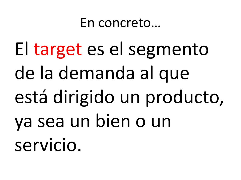 En concreto… El target es el segmento de la demanda al que está dirigido un producto, ya sea un bien o un servicio.