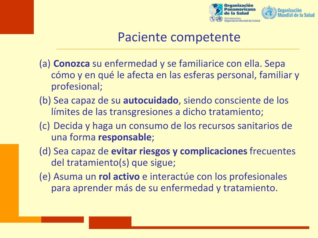Paciente competente Conozca su enfermedad y se familiarice con ella. Sepa cómo y en qué le afecta en las esferas personal, familiar y profesional;