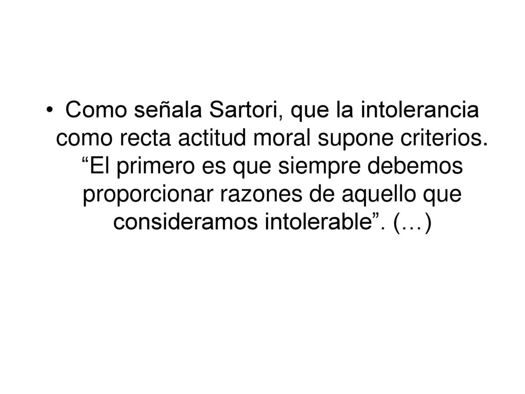 Como señala Sartori, que la intolerancia como recta actitud moral supone criterios.