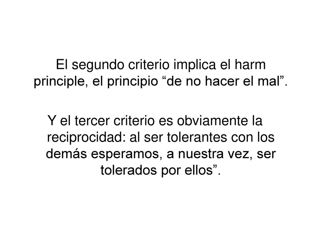 El segundo criterio implica el harm principle, el principio de no hacer el mal .