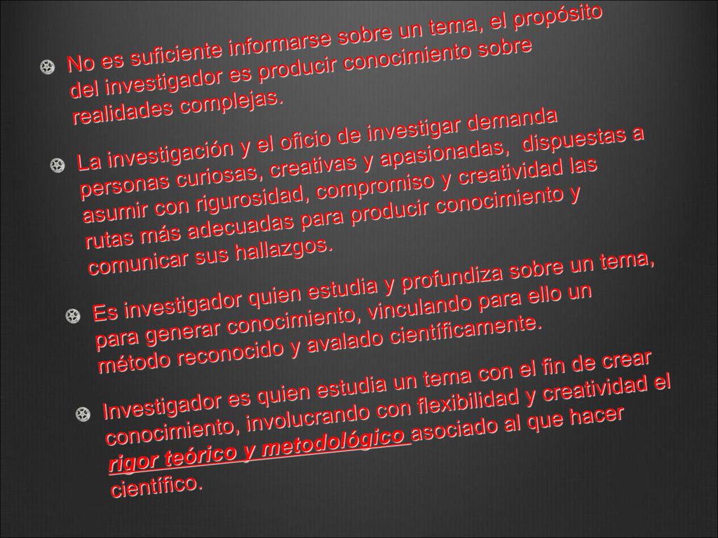 No es suficiente informarse sobre un tema, el propósito del investigador es producir conocimiento sobre realidades complejas.