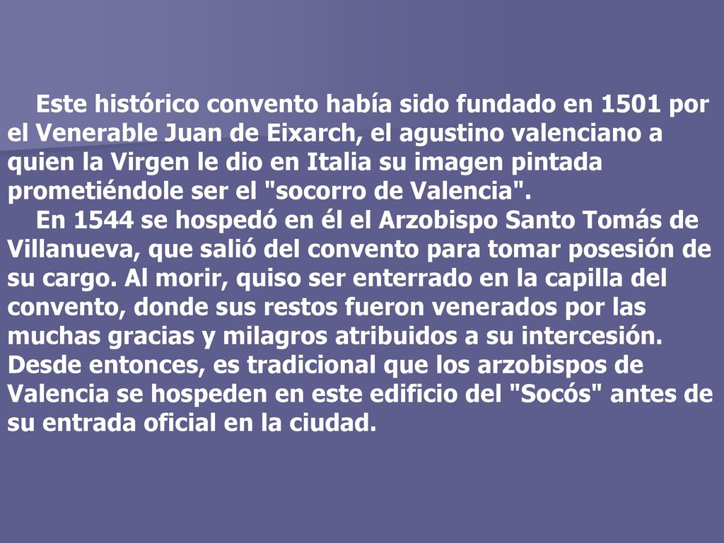 Este histórico convento había sido fundado en 1501 por el Venerable Juan de Eixarch, el agustino valenciano a quien la Virgen le dio en Italia su imagen pintada prometiéndole ser el socorro de Valencia .