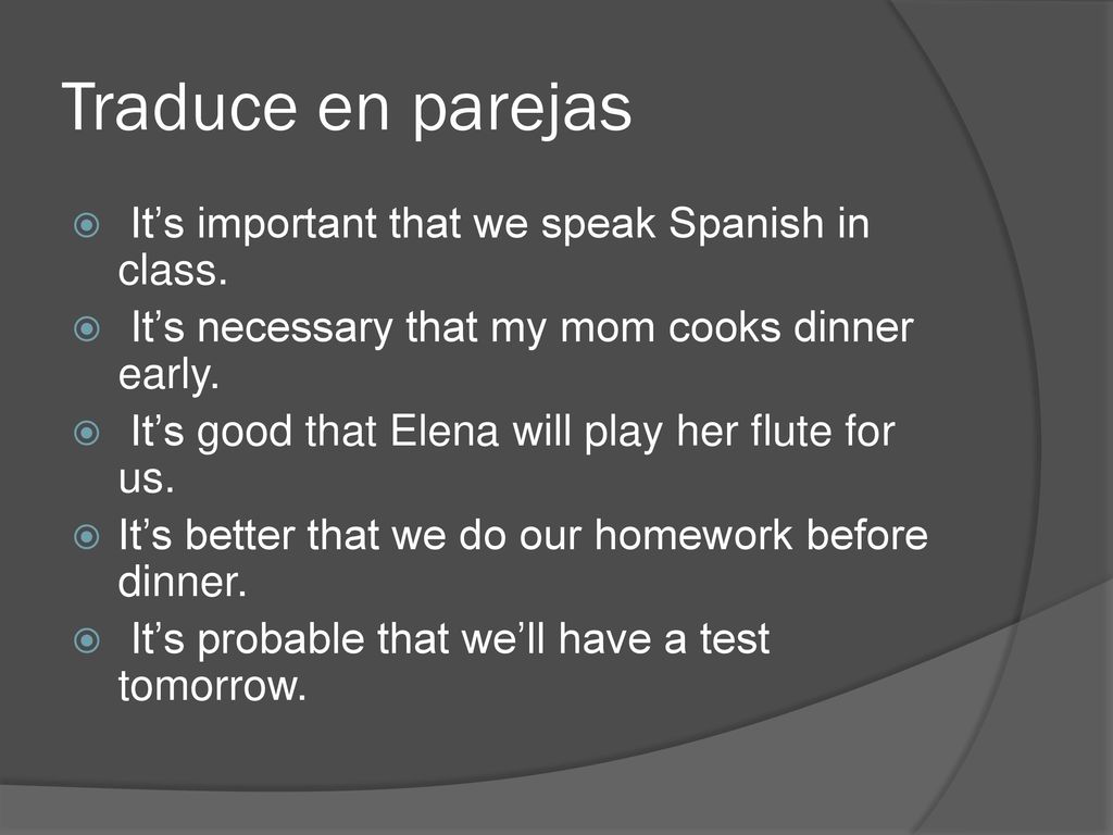 Traduce en parejas It’s important that we speak Spanish in class.