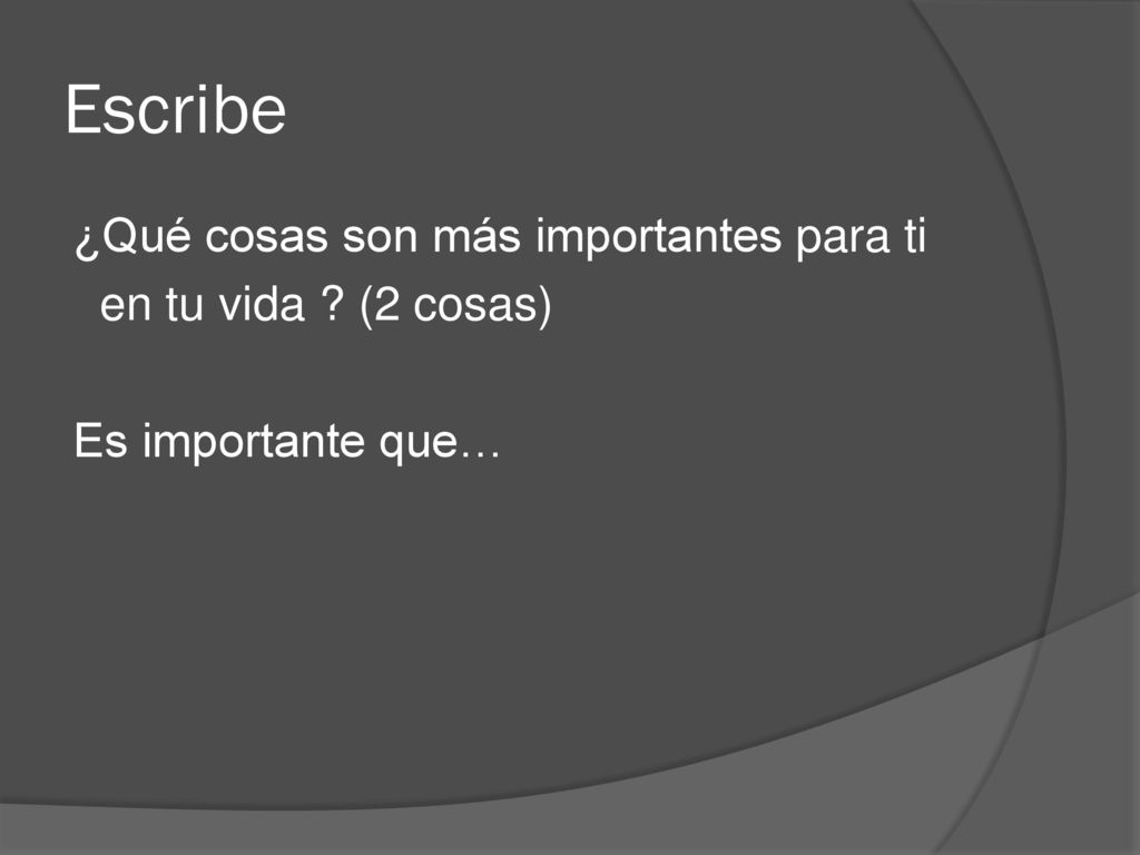 Escribe ¿Qué cosas son más importantes para ti en tu vida (2 cosas)