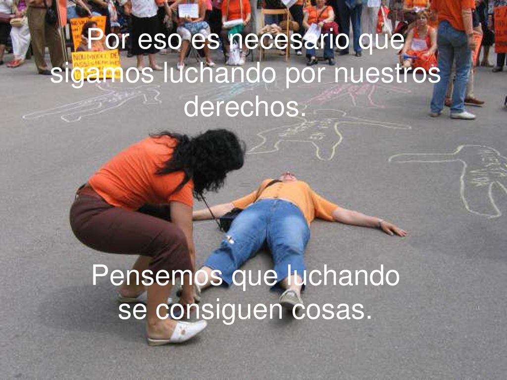 Por eso es necesario que sigamos luchando por nuestros derechos.