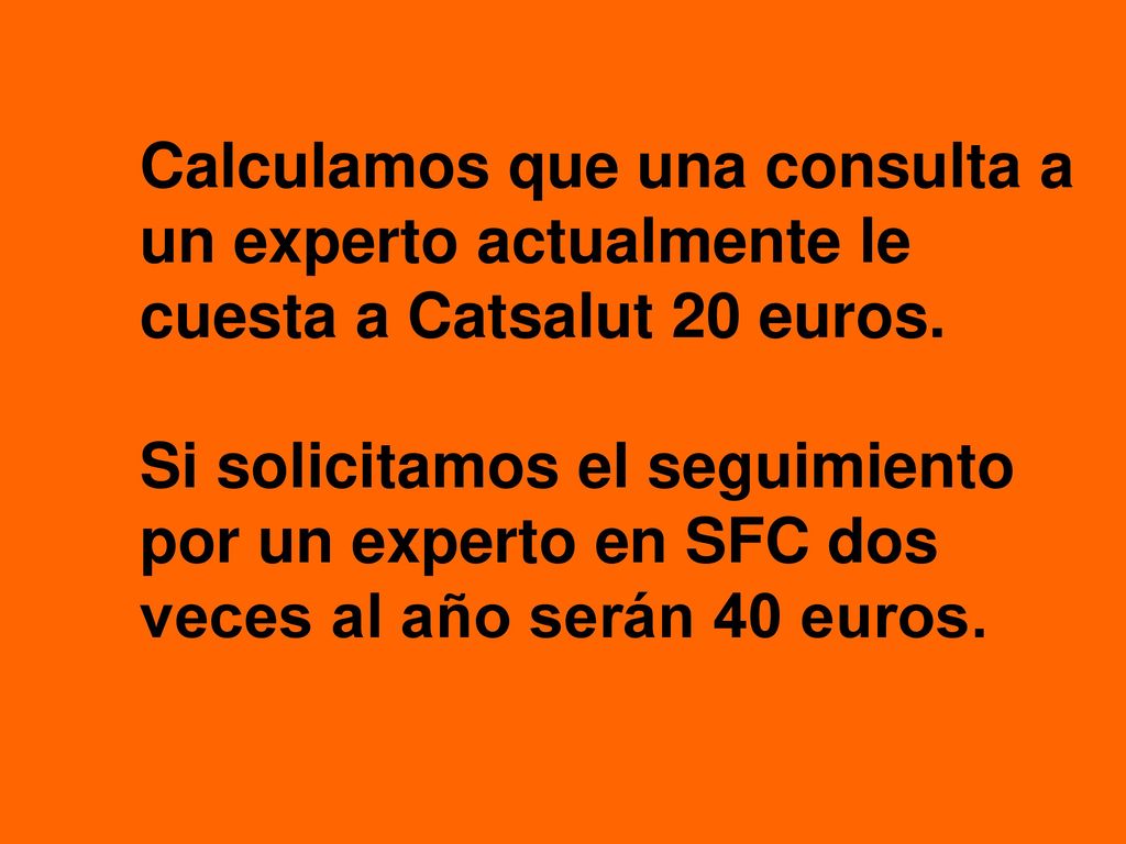 Calculamos que una consulta a un experto actualmente le cuesta a Catsalut 20 euros.