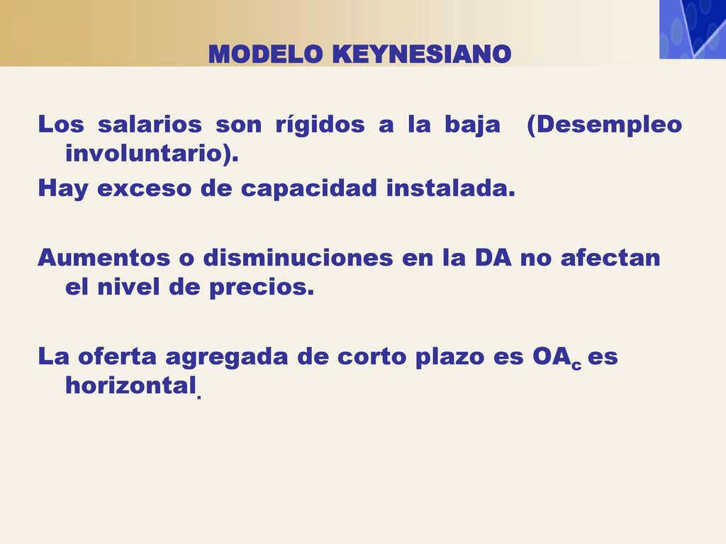 MODELO KEYNESIANO Los salarios son rígidos a la baja (Desempleo involuntario). Hay exceso de capacidad instalada.