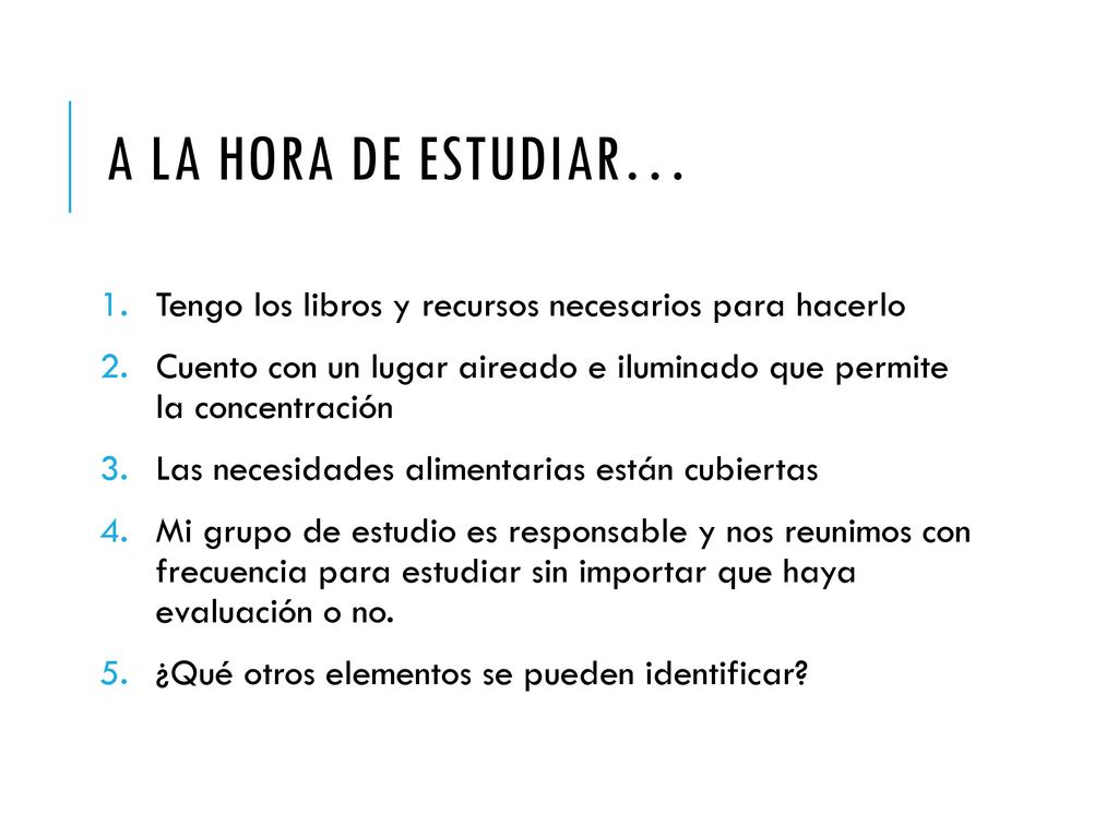 A la hora de estudiar… Tengo los libros y recursos necesarios para hacerlo. Cuento con un lugar aireado e iluminado que permite la concentración.