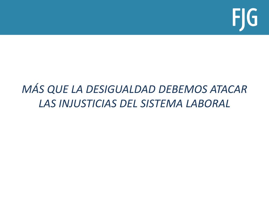 MÁS QUE LA DESIGUALDAD DEBEMOS ATACAR LAS INJUSTICIAS DEL SISTEMA LABORAL