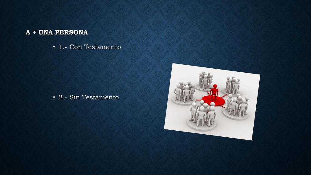 A + una persona 1.- Con Testamento 2.- Sin Testamento