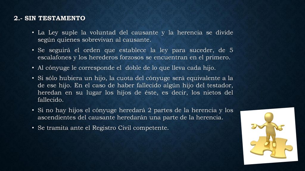 2.- Sin Testamento La Ley suple la voluntad del causante y la herencia se divide según quienes sobrevivan al causante.