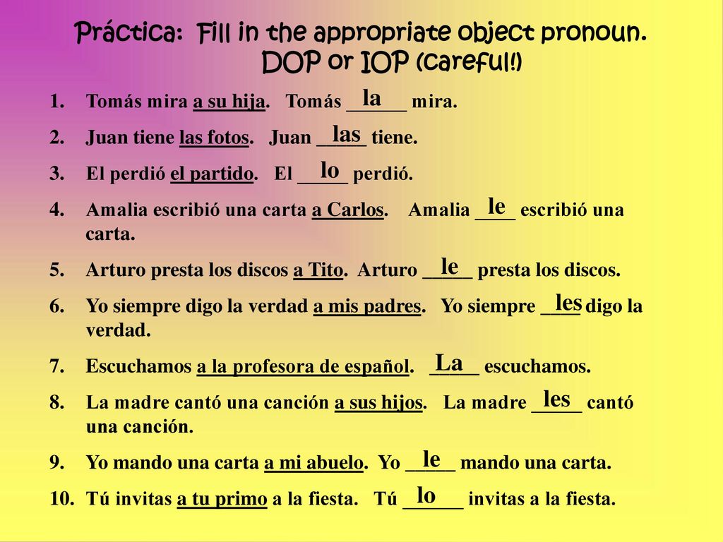 Práctica: Fill in the appropriate object pronoun. DOP or IOP (careful