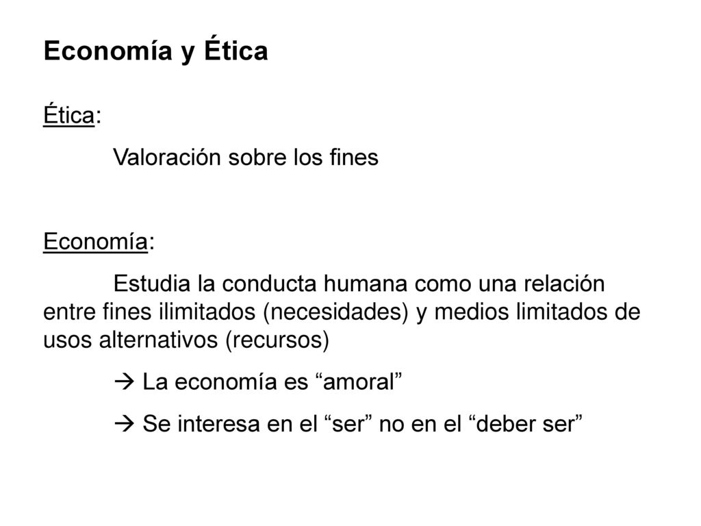 Economía y Ética Ética: Valoración sobre los fines Economía: