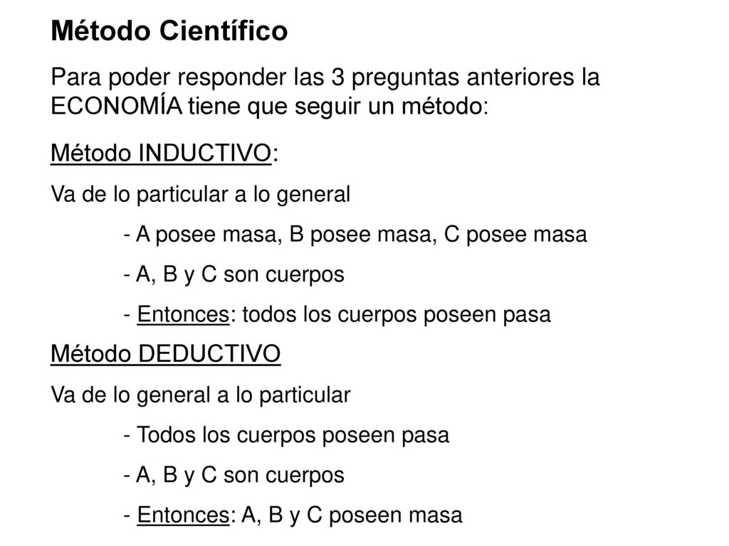 Método Científico Para poder responder las 3 preguntas anteriores la ECONOMÍA tiene que seguir un método: