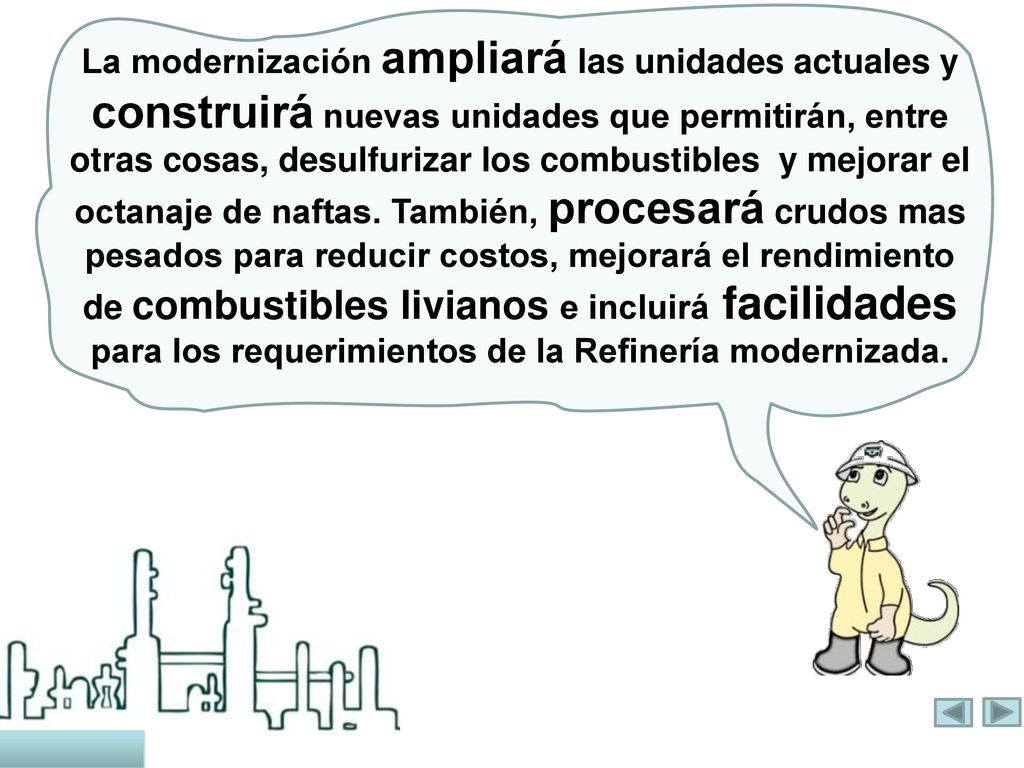 La modernización ampliará las unidades actuales y construirá nuevas unidades que permitirán, entre otras cosas, desulfurizar los combustibles y mejorar el octanaje de naftas.
