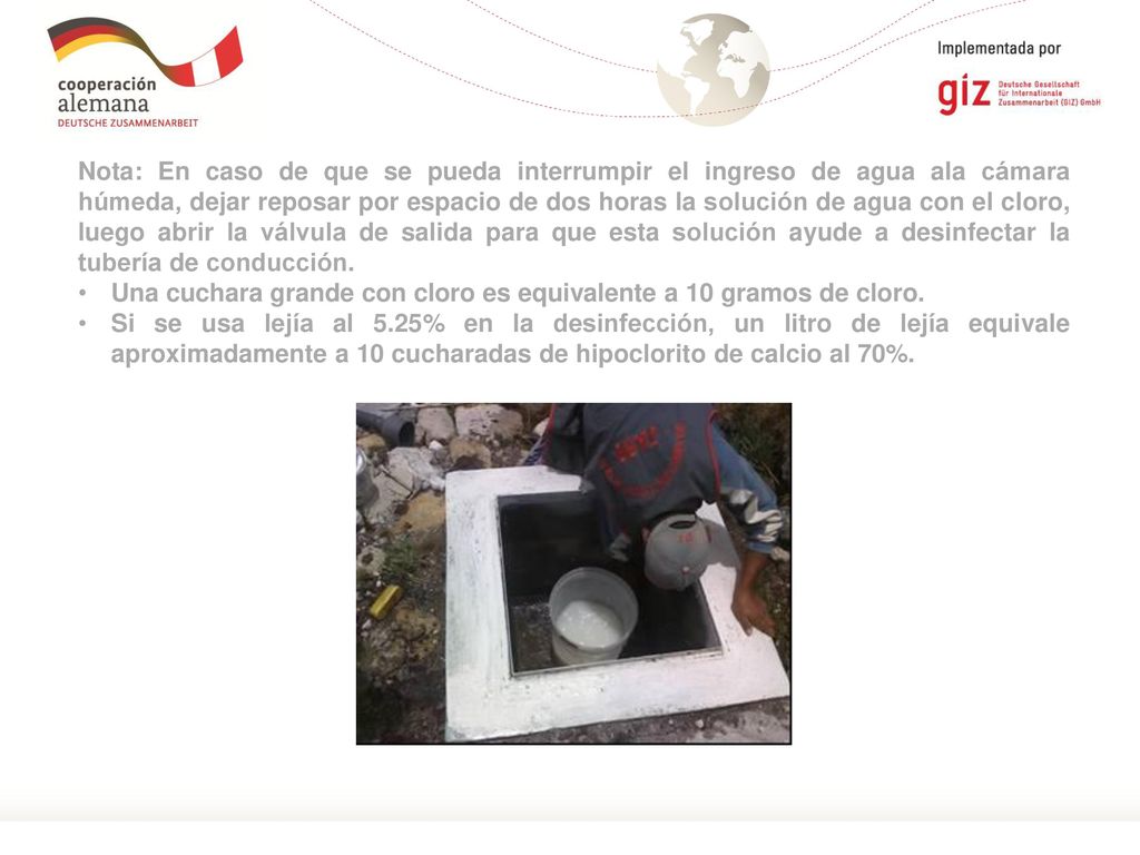 Nota: En caso de que se pueda interrumpir el ingreso de agua ala cámara húmeda, dejar reposar por espacio de dos horas la solución de agua con el cloro, luego abrir la válvula de salida para que esta solución ayude a desinfectar la tubería de conducción.