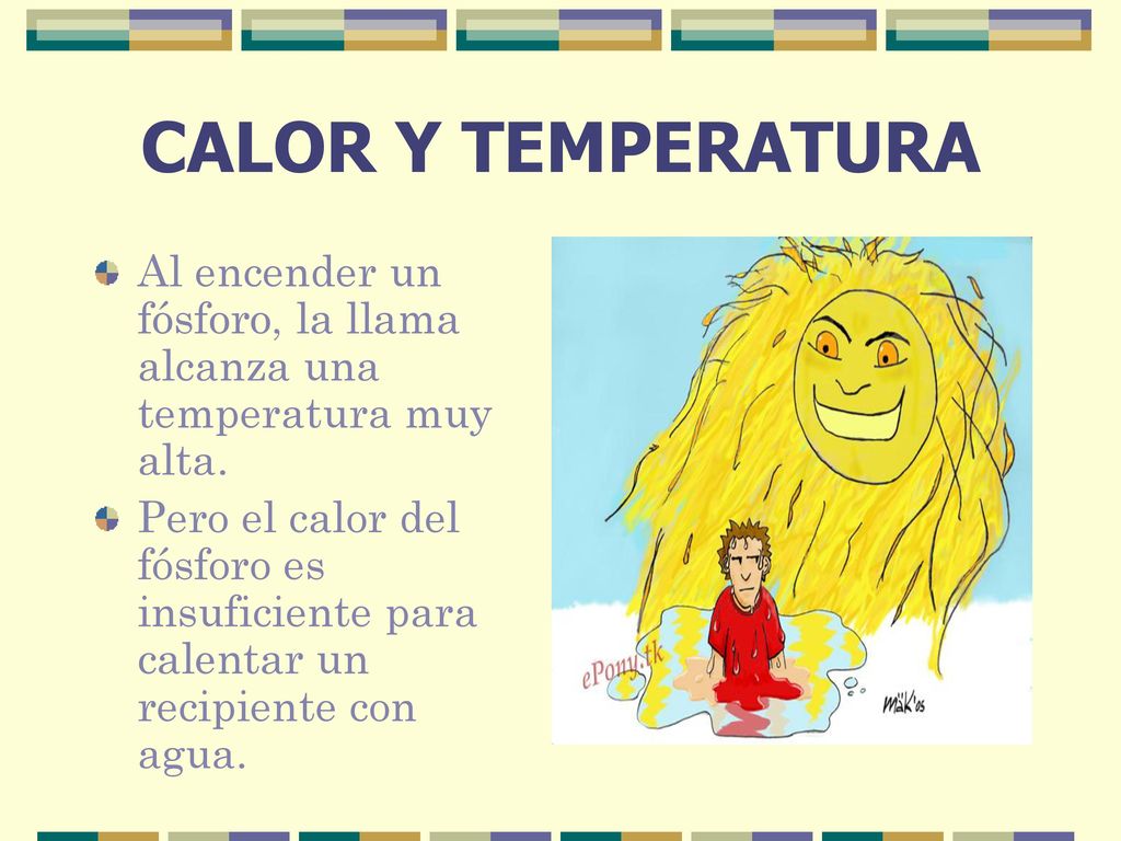 CALOR Y TEMPERATURA Al encender un fósforo, la llama alcanza una temperatura muy alta.