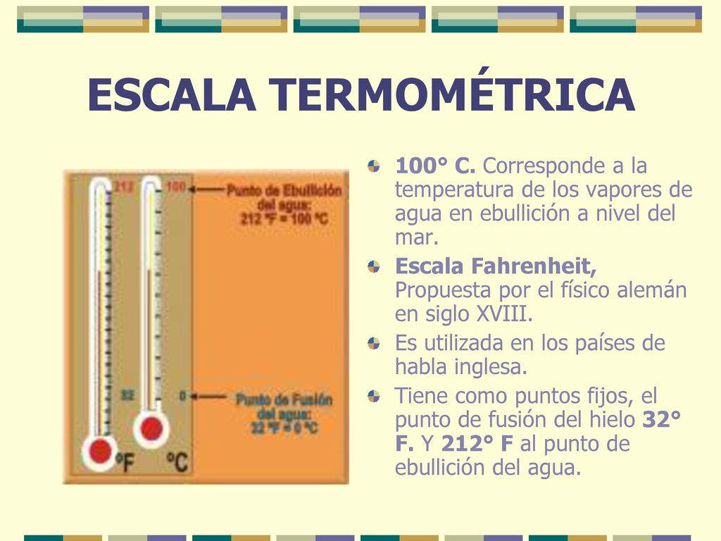 ESCALA TERMOMÉTRICA 100° C. Corresponde a la temperatura de los vapores de agua en ebullición a nivel del mar.