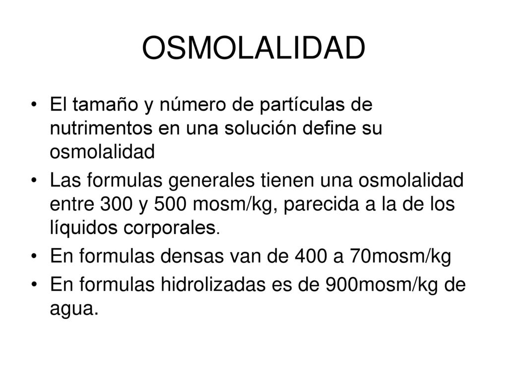 OSMOLALIDAD El tamaño y número de partículas de nutrimentos en una solución define su osmolalidad.