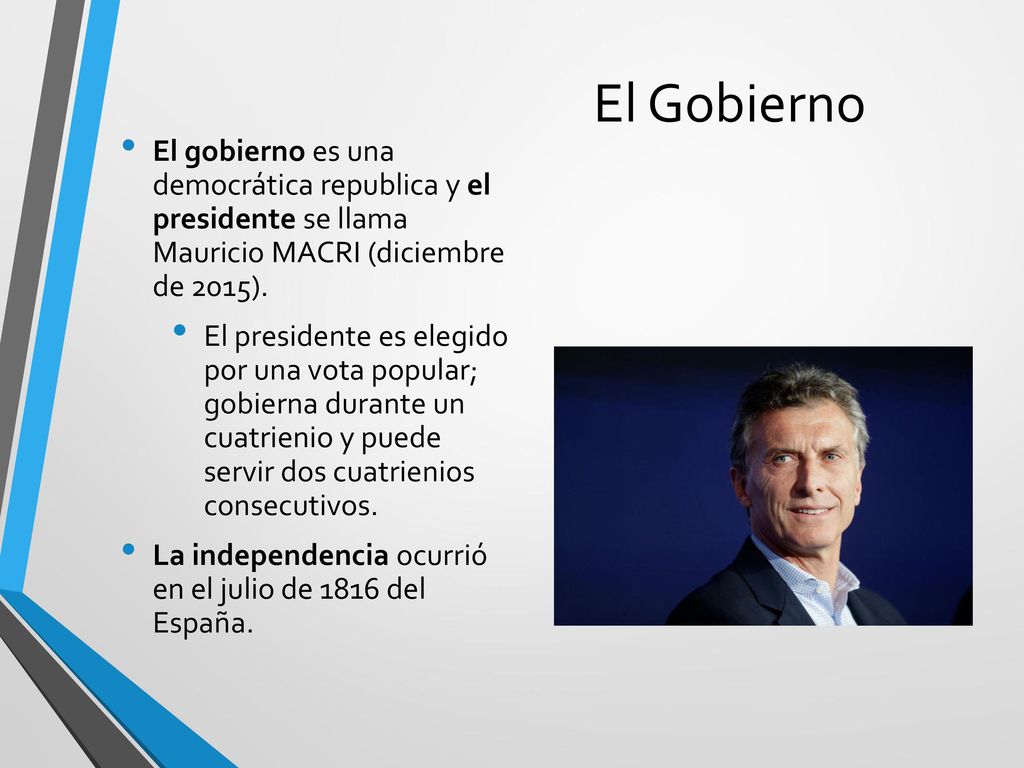 El Gobierno El gobierno es una democrática republica y el presidente se llama Mauricio MACRI (diciembre de 2015).