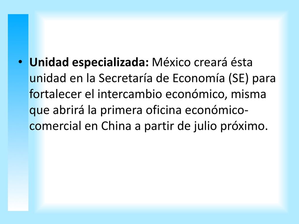 Unidad especializada: México creará ésta unidad en la Secretaría de Economía (SE) para fortalecer el intercambio económico, misma que abrirá la primera oficina económico-comercial en China a partir de julio próximo.