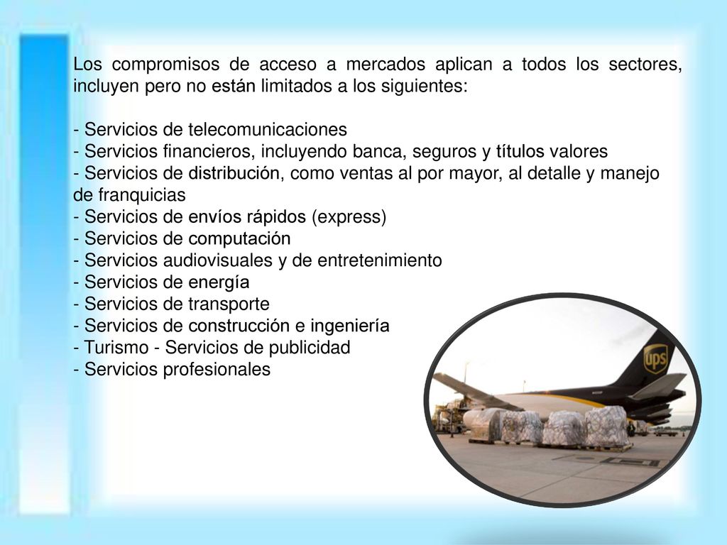 Los compromisos de acceso a mercados aplican a todos los sectores, incluyen pero no están limitados a los siguientes: