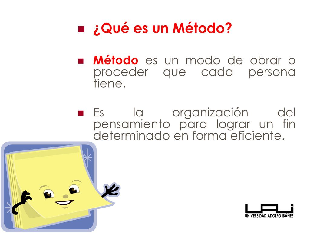 ¿Qué es un Método Método es un modo de obrar o proceder que cada persona tiene.