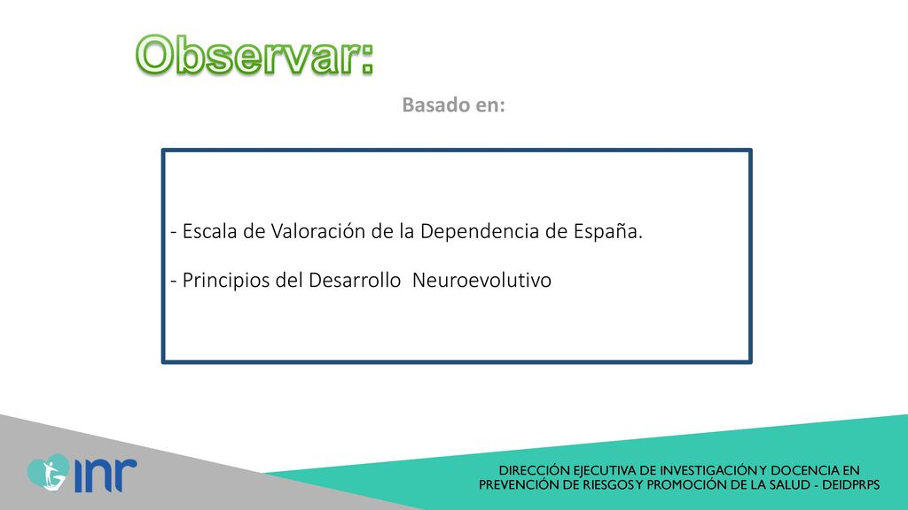 Observar: Basado en: - Escala de Valoración de la Dependencia de España. - Principios del Desarrollo Neuroevolutivo.