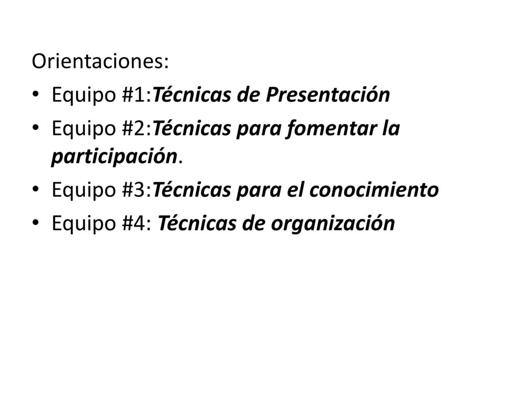 Orientaciones: Equipo #1:Técnicas de Presentación. Equipo #2:Técnicas para fomentar la participación.