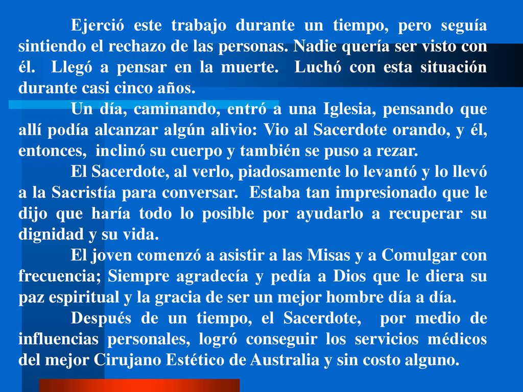Ejerció este trabajo durante un tiempo, pero seguía sintiendo el rechazo de las personas. Nadie quería ser visto con él. Llegó a pensar en la muerte. Luchó con esta situación durante casi cinco años.