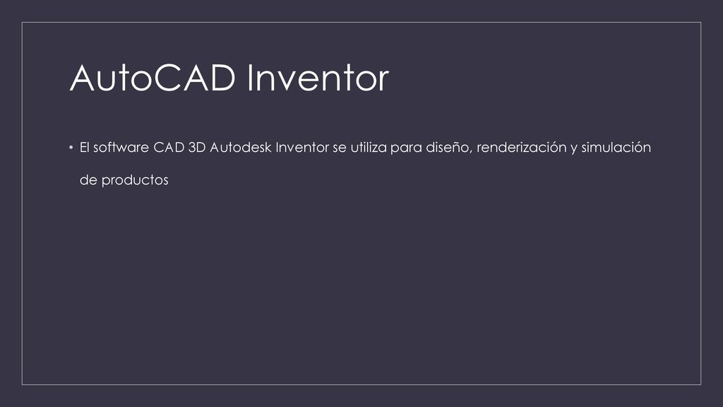 AutoCAD Inventor El software CAD 3D Autodesk Inventor se utiliza para diseño, renderización y simulación de productos.